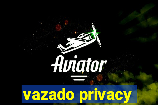 vazado privacy